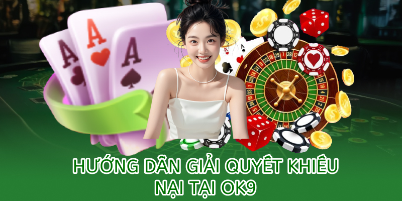 Hướng dẫn giải quyết khiếu nại OK9 – Minh bạch & hiệu quả 1 Hướng dẫn giải quyết khiếu nại tại OK9