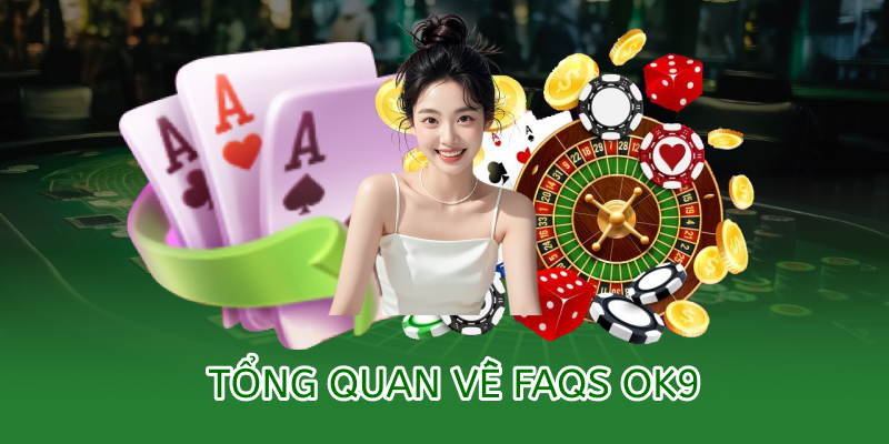 FAQs – Câu hỏi thường gặp OK9 1 Tổng quan về FAQs OK9